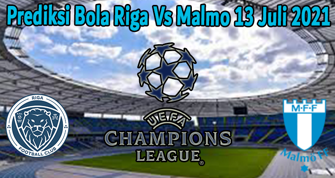 Prediksi Bola Riga Vs Malmo 13 Juli 2021