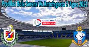 Prediksi Bola Serena Vs Antofagasta 2 Agus 2021