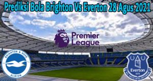 Prediksi Bola Brighton Vs Everton 28 Agus 2021