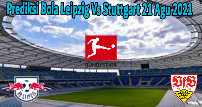 Prediksi Bola Leipzig Vs Stuttgart 21 Agu 2021