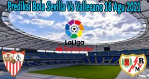 Prediksi Bola Sevilla Vs Vallecano 16 Agu 2021
