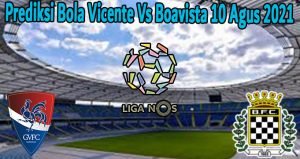 Prediksi Bola Vicente Vs Boavista 10 Agus 2021
