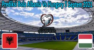 Prediksi Bola Albania Vs Hungary 5 Septem 2021