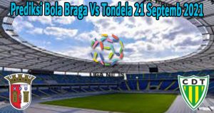 Prediksi Bola Braga Vs Tondela 21 Septemb 2021