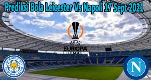 Prediksi Bola Leicester Vs Napoli 17 Sept 2021