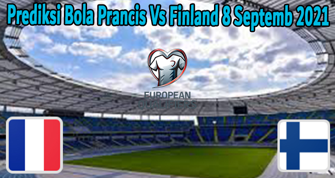 Prediksi Bola Prancis Vs Finland 8 Septemb 2021