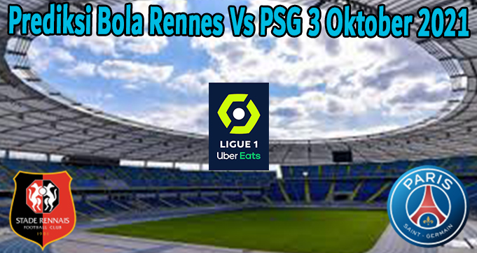 Prediksi Bola Rennes Vs PSG 3 Oktober 2021