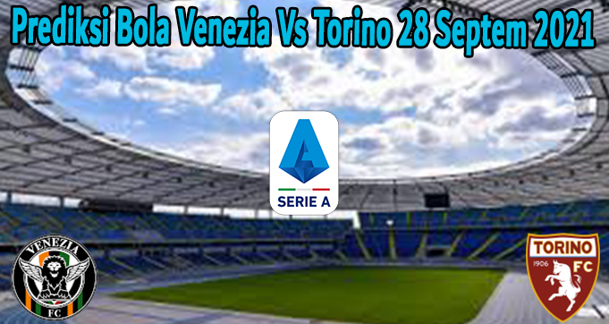 Prediksi Bola Venezia Vs Torino 28 Septem 2021