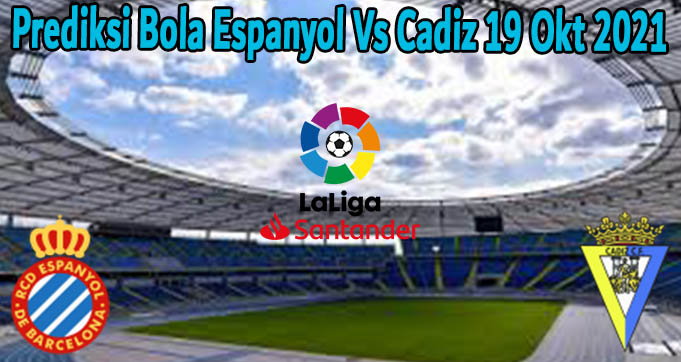 Prediksi Bola Espanyol Vs Cadiz 19 Okt 2021