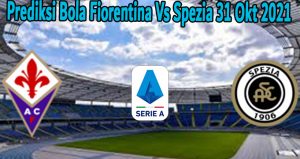 Prediksi Bola Fiorentina Vs Spezia 31 Okt 2021