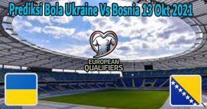 Prediksi Bola Ukraine Vs Bosnia 13 Okt 2021