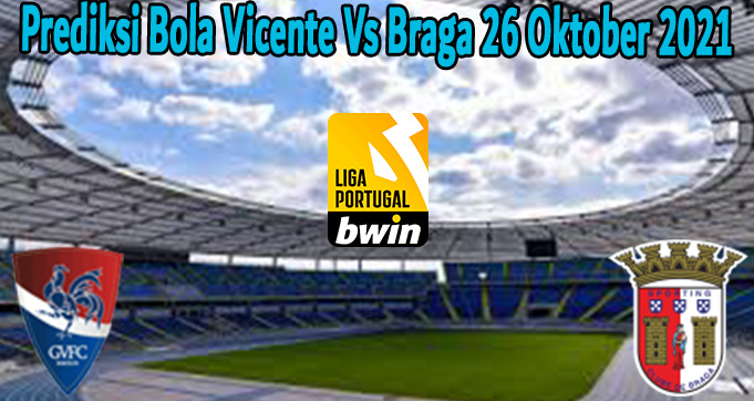Prediksi Bola Vicente Vs Braga 26 Oktober 2021