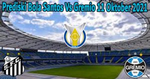 Prediski Bola Santos Vs Gremio 11 Oktober 2021