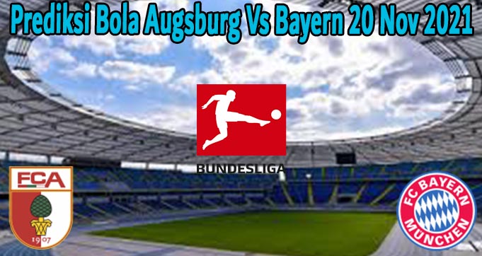 Prediksi Bola Augsburg Vs Bayern 20 Nov 2021