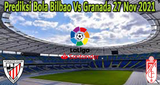 Prediksi Bola Bilbao Vs Granada 27 Nov 2021