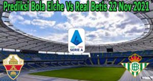Prediksi Bola Elche Vs Real Betis 22 Nov 2021