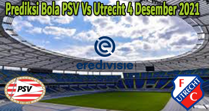 Prediksi Bola PSV Vs Utrecht 4 Desember 2021