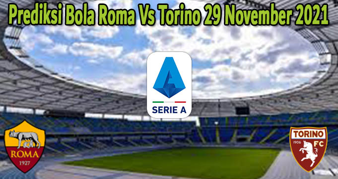 Prediksi Bola Roma Vs Torino 29 November 2021