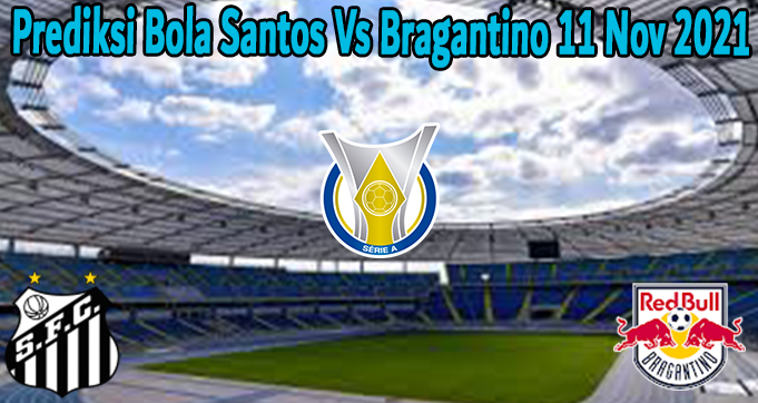 Prediksi Bola Santos Vs Bragantino 11 Nov 2021