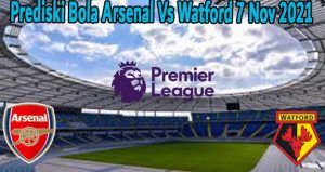 Prediski Bola Arsenal Vs Watford 7 Nov 2021
