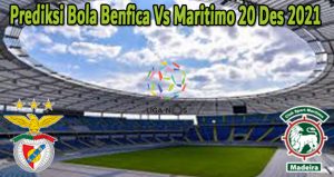 Prediksi Bola Benfica Vs Maritimo 20 Des 2021
