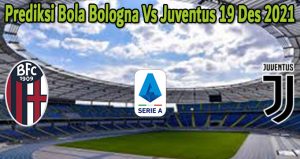 Prediksi Bola Bologna Vs Juventus 19 Des 2021
