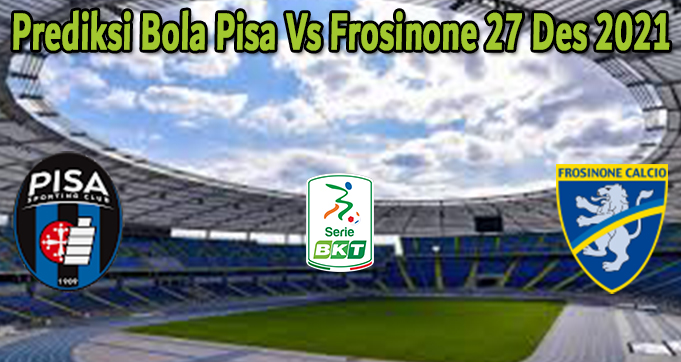 Prediksi Bola Pisa Vs Frosinone 27 Des 2021