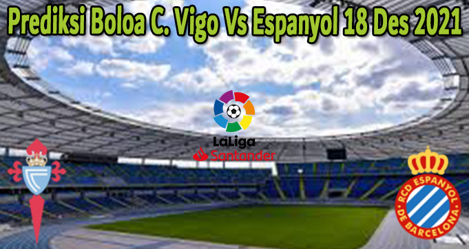 Prediksi Boloa C. Vigo Vs Espanyol 18 Des 2021