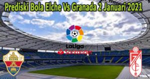 Prediski Bola Elche Vs Granada 2 Januari 2021