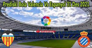 Prediski Bola Valencia Vs Espanyol 31 Des 2021