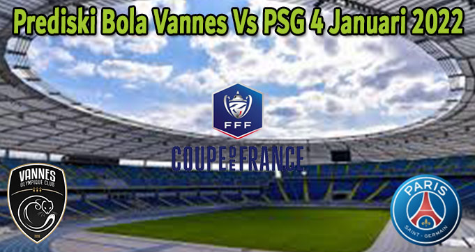 Prediski Bola Vannes Vs PSG 4 Januari 2022