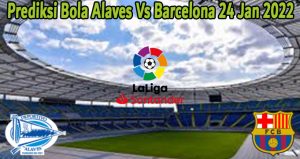 Prediksi Bola Alaves Vs Barcelona 24 Jan 2022