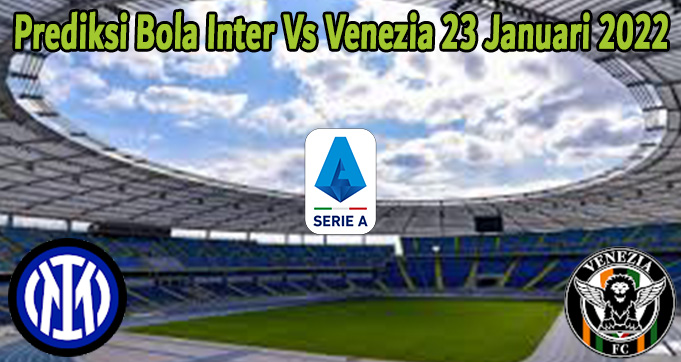 Prediksi Bola Inter Vs Venezia 23 Januari 2022