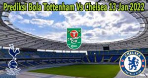 Prediksi Bola Tottenham Vs Chelsea 13 Jan 2022