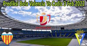 Prediksi Bola Valencia Vs Cadiz 3 Feb 2022