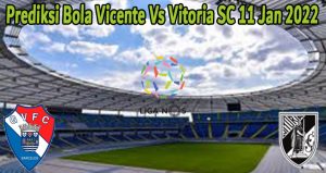 Prediksi Bola Vicente Vs Vitoria SC 11 Jan 2022