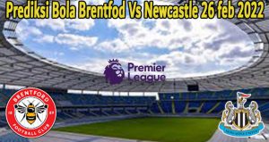 Prediksi Bola Brentfod Vs Newcastle 26 feb 2022