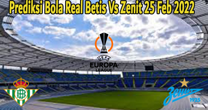 Prediksi Bola Real Betis Vs Zenit 25 Feb 2022