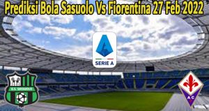 Prediksi Bola Sasuolo Vs Fiorentina 27 Feb 2022