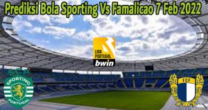 Prediksi Bola Sporting Vs Famalicao 7 Feb 2022