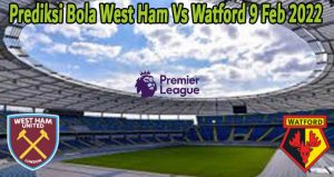 Prediksi Bola West Ham Vs Watford 9 Feb 2022