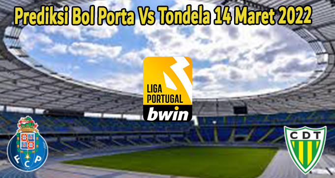 Prediksi Bol Porta Vs Tondela 14 Maret 2022
