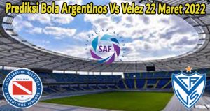 Prediksi Bola Argentinos Vs Velez 22 Maret 2022