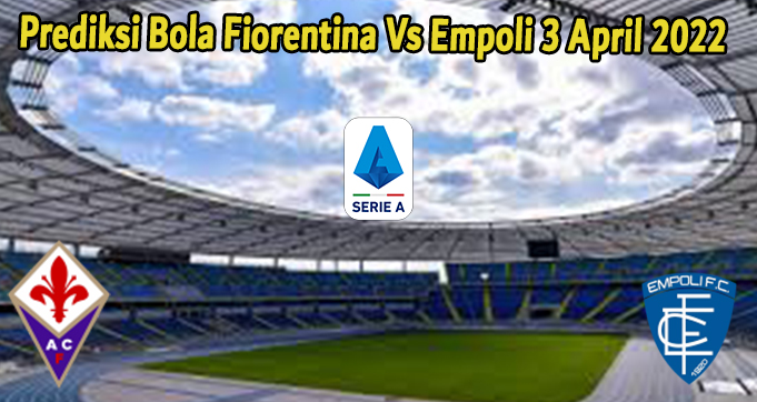 Prediksi Bola Fiorentina Vs Empoli 3 April 2022