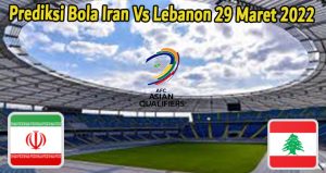 Prediksi Bola Iran Vs Lebanon 29 Maret 2022