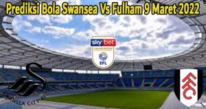 Prediksi Bola Swansea Vs Fulham 9 Maret 2022