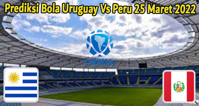 Prediksi Bola Uruguay Vs Peru 25 Maret 2022