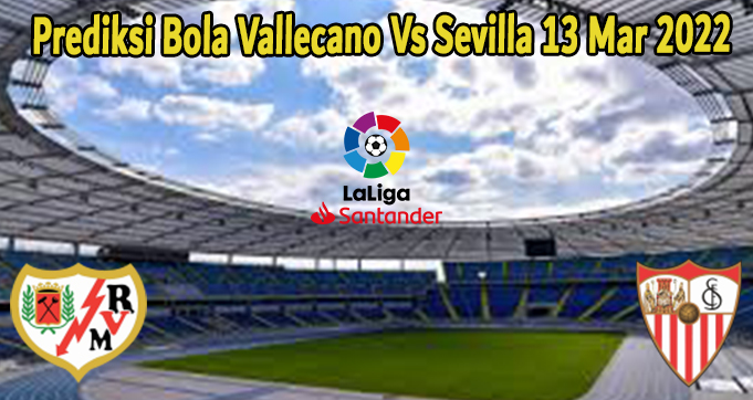 Prediksi Bola Vallecano Vs Sevilla 13 Mar 2022