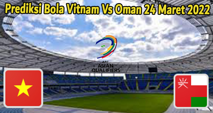 Prediksi Bola Vitnam Oman 24 Maret 2022