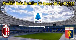 Prediksi Bola Ac Milan Vs Genoa 16 April 2022